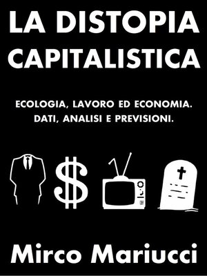 cover image of La distopia capitalistica. Ecologia, lavoro ed economia. Dati, analisi e previsioni.